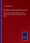 Manufactures of the United States in 1860 : Compiled from the Original Returns of the Eight Census, under the Direction of the Secretary of the Interior - Book