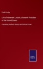 Life of Abraham Lincoln, sixteenth President of the United States : Containing His Early History and Political Career - Book