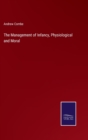 The Management of Infancy, Physiological and Moral - Book