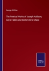 The Poetical Works of Joseph Addison; Gay's Fables and Somerville's Chase - Book