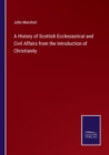 A History of Scottish Ecclesiastical and Civil Affairs from the Introduction of Christianity - Book