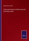 A Descriptive Manual of British Land and Fresh-Water Shells - Book