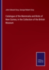 Catalogue of the Mammalia and Birds of New Guinea, in the Collection of the British Museum - Book