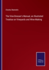 The Vine-Dresser's Manual, an Illustrated Treatise on Vineyards and Wine-Making - Book