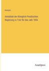 Amtsblatt der Koeniglich Preussischen Regierung zu Trier fur das Jahr 1856 - Book