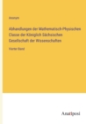 Abhandlungen der Mathematisch-Physischen Classe der Koeniglich Sachsischen Gesellschaft der Wissenschaften : Vierter Band - Book