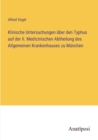 Klinische Untersuchungen uber den Typhus auf der II. Medicinischen Abtheilung des Allgemeinen Krankenhauses zu Munchen - Book