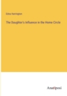 The Daughter's Influence in the Home Circle - Book