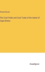 The Coal Fields and Coal Trade of the Island of Cape Breton - Book