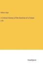 A Critical History of the Doctrine of a Future Life - Book