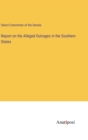 Report on the Alleged Outrages in the Southern States - Book