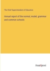 Annual report of the normal, model, grammar and common schools - Book