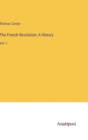 The French Revolution : A History: Vol. 1 - Book