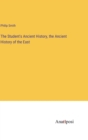 The Student's Ancient History, the Ancient History of the East - Book