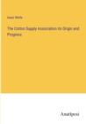 The Cotton Supply Association its Origin and Progress - Book