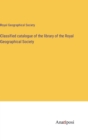 Classified catalogue of the library of the Royal Geographical Society - Book