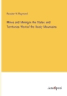 Mines and Mining in the States and Territories West of the Rocky Mountains - Book