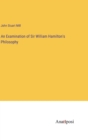 An Examination of Sir William Hamilton's Philosophy - Book