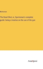 The Dead Shot; or, Sportsman's complete guide : being a treatise on the use of the gun - Book