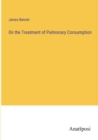On the Treatment of Pulmonary Consumption - Book