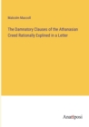 The Damnatory Clauses of the Athanasian Creed Rationally Explined in a Letter - Book