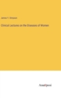 Clinical Lectures on the Diseases of Women - Book