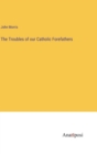 The Troubles of our Catholic Forefathers - Book