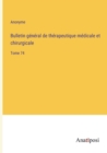 Bulletin general de therapeutique medicale et chirurgicale : Tome 74 - Book