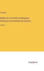 Bulletin de la Societe Archeologique, Historique et Scientifique de Soissons : Tome 2 - Book