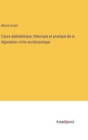 Cours alphabetique, theorique et pratique de la legislation civile ecclesiastique - Book