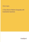 A Class Book of Modern Geography with Examination Questions - Book
