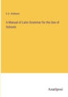 A Manual of Latin Grammar for the Use of Schools - Book