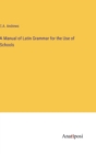 A Manual of Latin Grammar for the Use of Schools - Book