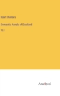 Domestic Annals of Scotland : Vol. I - Book