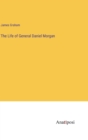 The Life of General Daniel Morgan - Book