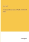 Travels and Discoveries in North and Central Africa - Book