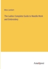 The Ladies Complete Guide to Needle-Work and Embroidery - Book