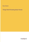 Things Worth Knowing about Horses - Book