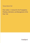 Pear culture - A manual for the Propagation, Planting, Cultivation, and Management of the Pear Tree - Book