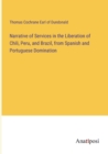 Narrative of Services in the Liberation of Chili, Peru, and Brazil, from Spanish and Portuguese Domination - Book