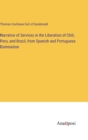 Narrative of Services in the Liberation of Chili, Peru, and Brazil, from Spanish and Portuguese Domination - Book