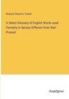 A Select Glossary of English Words used Formerly in Senses Different from their Present - Book