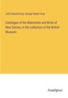 Catalogue of the Mammalia and Birds of New Guinea, in the collection of the British Museum - Book