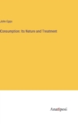 Consumption : Its Nature and Treatment - Book