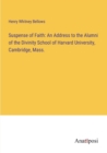 Suspense of Faith : An Address to the Alumni of the Divinity School of Harvard University, Cambridge, Mass. - Book