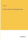 A Select Collection of Old English Plays - Book