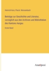 Beitrage zur Geschichte und Literatur, vorzuglich aus den Archiven und Bibliotheken des Kantons Aargau : Erster Band - Book