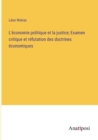 L'economie politique et la justice; Examen critique et refutation des doctrines economiques - Book
