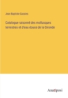 Catalogue raisonne des mollusques terrestres et d'eau douce de la Gironde - Book