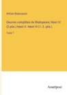 Oeuvres completes de Shakspeare; Henri IV (2 ptie.) Henri V. Henri VI (1.-3. ptie.) : Tome 7 - Book